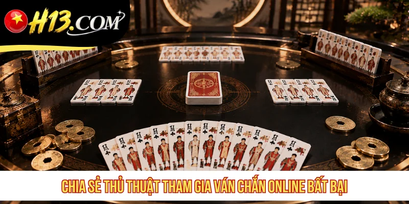 Chia sẻ thủ thuật tham gia ván Chắn online bất bại