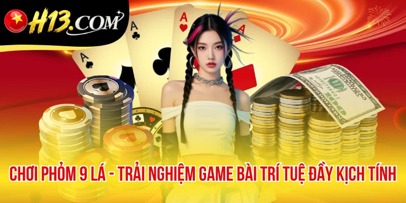 Chơi Phỏm 9 Lá - Trải Nghiệm Game Bài Trí Tuệ Đầy Kịch Tính
