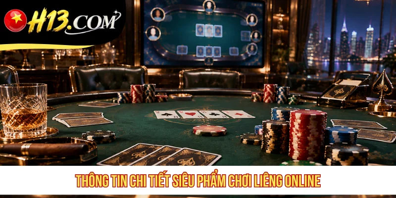 Thông tin chi tiết siêu phẩm chơi Liêng online
